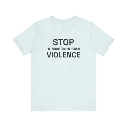 Stop Human on Human Violence Unisex T-Shirt